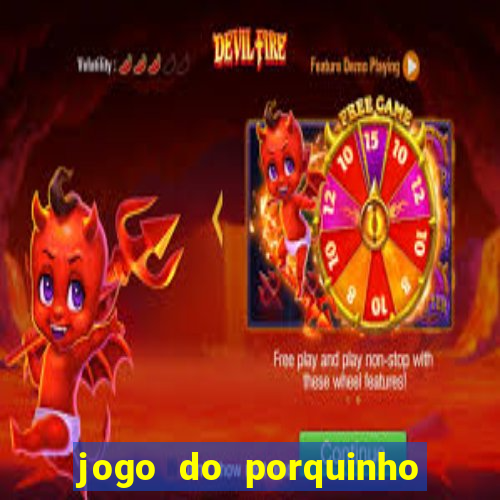 jogo do porquinho de ganhar dinheiro